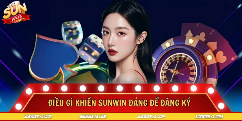 Điều gì khiến SUNWIN đáng để đăng ký ngay hôm nay?