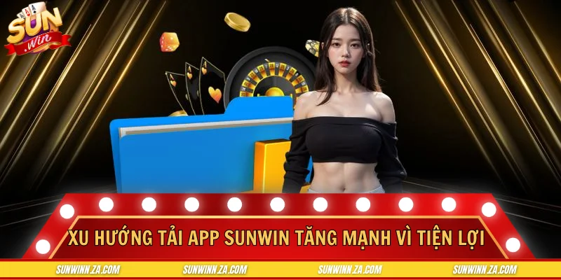 Xu hướng tải app SUNWIN tăng mạnh vì tiện lợi